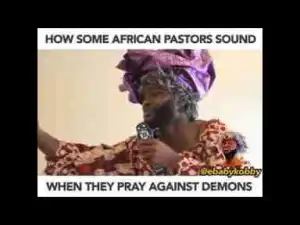 Video: Ebaby Kobby – How Some African Pastors Pray